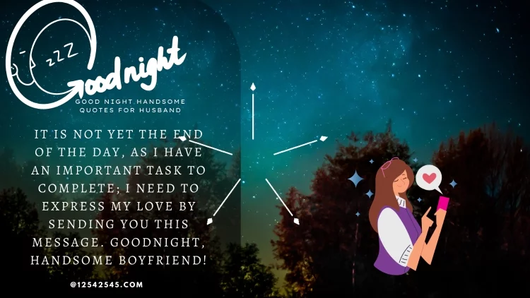 It is not yet the end of the day, as I have an important task to complete; I need to express my love by sending you this message. Goodnight, handsome boyfriend!