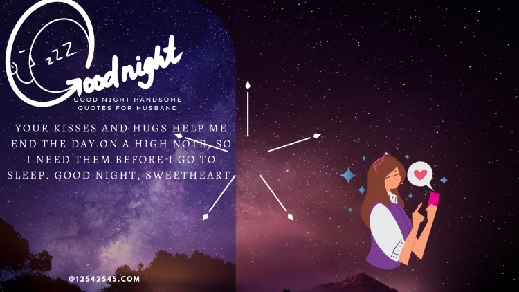 Your kisses and hugs help me end the day on a high note, so I need them before I go to sleep. Good night, sweetheart.