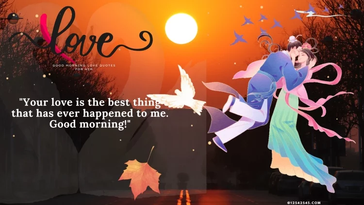 "Your love is the best thing that has ever happened to me. Good morning!"