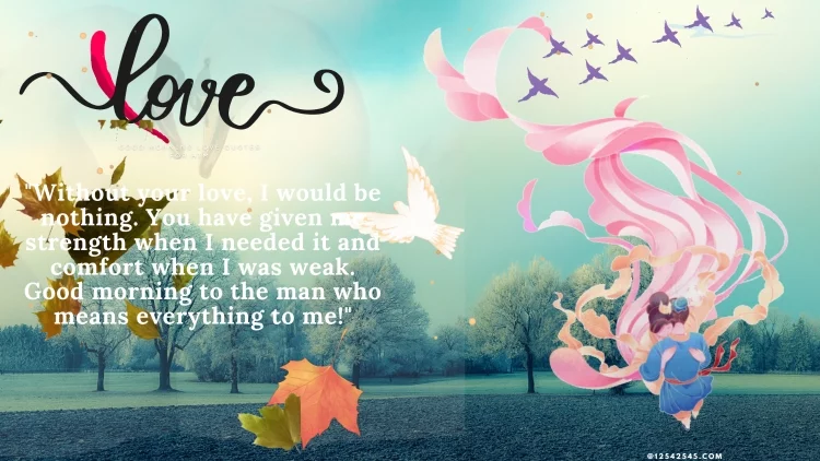"Without your love, I would be nothing. You have given me strength when I needed it and comfort when I was weak. Good morning to the man who means everything to me!"