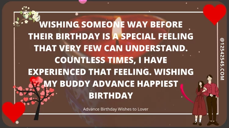 Wishing someone way before their birthday is a special feeling that very few can understand. Countless times, I have experienced that feeling. Wishing my buddy advance happiest birthday