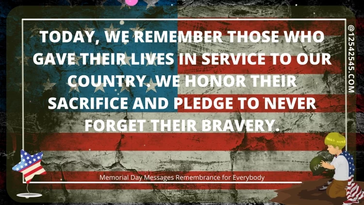 Today, we remember those who gave their lives in service to our country. We honor their sacrifice and pledge to never forget their bravery.