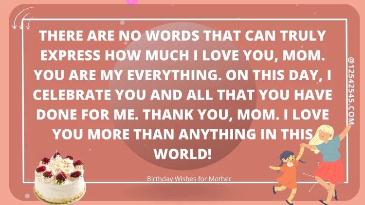 There are no words that can truly express how much I love you, Mom. You are my everything. On this day, I celebrate you and all that you have done for me. Thank you, Mom. I love you more than anything in this world!