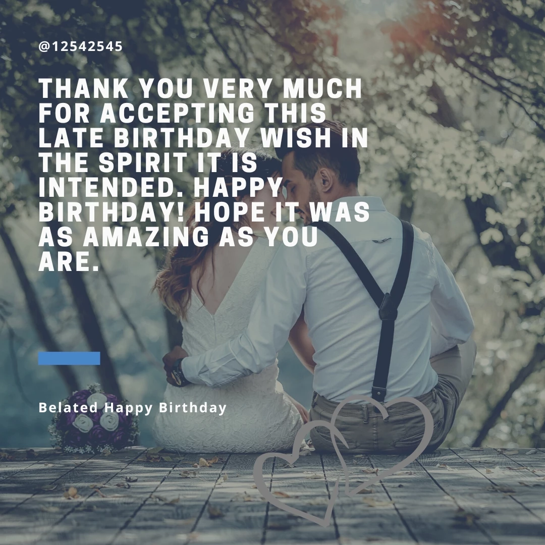 Thank you very much for accepting this late birthday wish in the spirit it is intended. Happy birthday! Hope it was as amazing as you are.