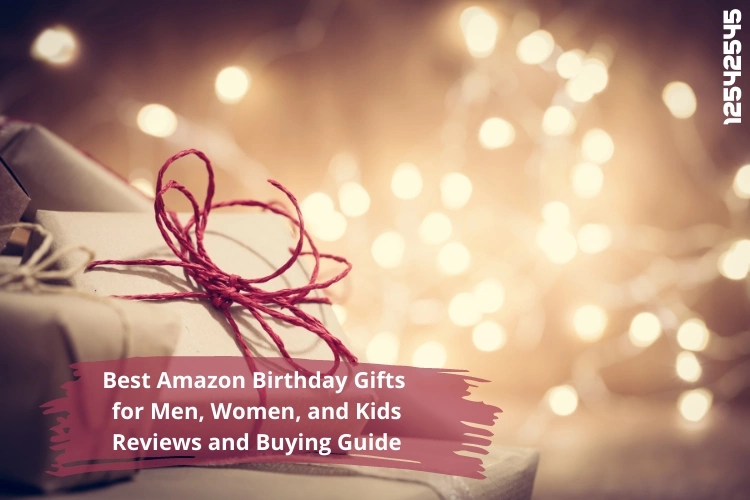 Best Amazon Birthday Gifts for Men, Women, Kids: Reviews, Buying Guide and FAQs